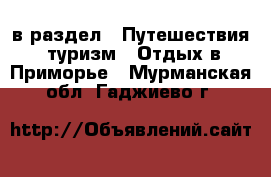  в раздел : Путешествия, туризм » Отдых в Приморье . Мурманская обл.,Гаджиево г.